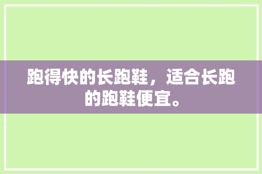 跑得快的长跑鞋,适合长跑的跑鞋便宜。 大精工智造 跑得快的长跑鞋,适合长跑的跑鞋便宜。 跑得快的长跑鞋,适合长跑的跑鞋便宜。 大精工智造