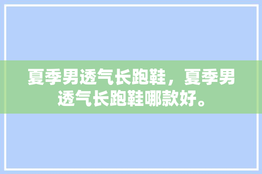 夏季男透气长跑鞋，夏季男透气长跑鞋哪款好。