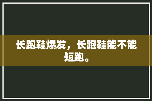 长跑鞋爆发，长跑鞋能不能短跑。